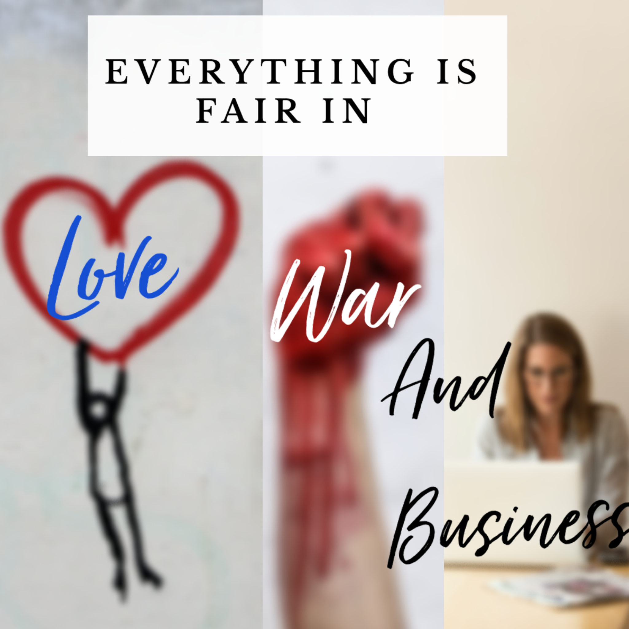 Everything is fair in love war and business