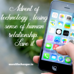 Advent of technology , losing sense of human relationship, save it